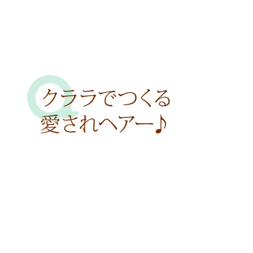 クララでつくる愛されヘアー♪