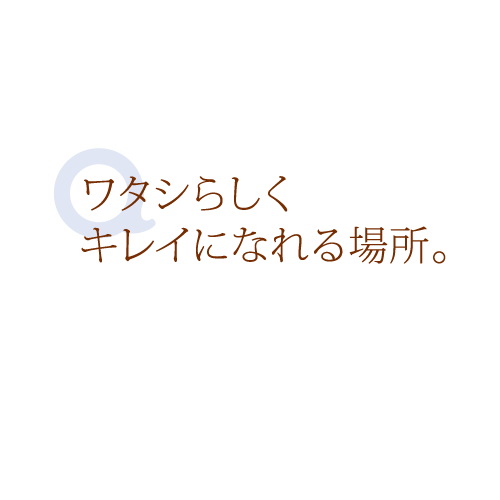 ワタシらしくキレイになれる場所。